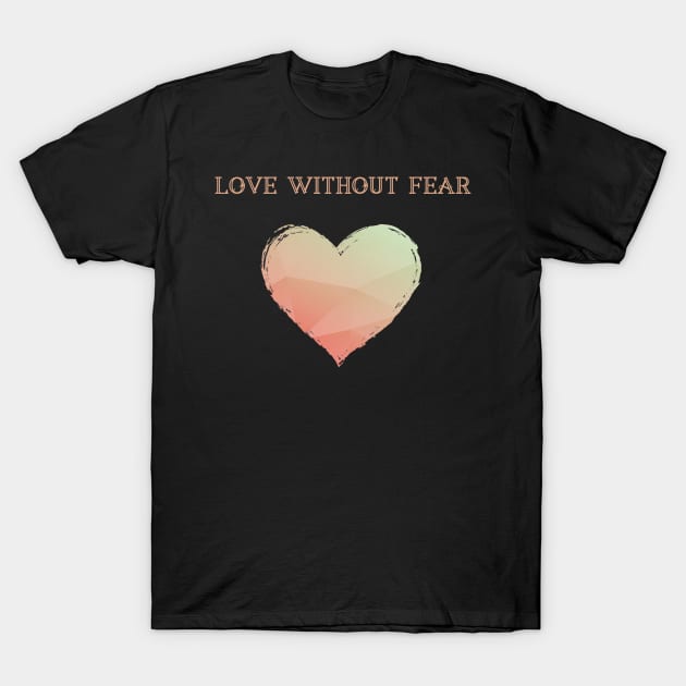 LGBT Heart Love Without Fear T-Shirt by aaallsmiles